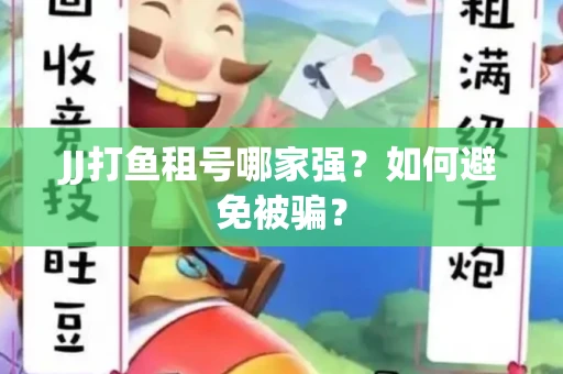 JJ打鱼租号哪家强？如何避免被骗？