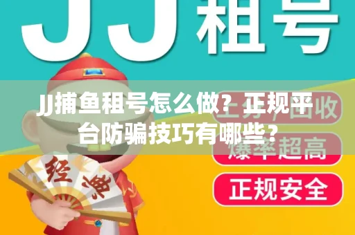 JJ捕鱼租号怎么做？正规平台防骗技巧有哪些？